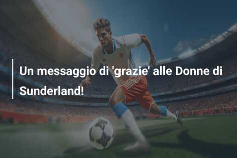 Un messaggio di ‘grazie’ alle Donne di Sunderland!
