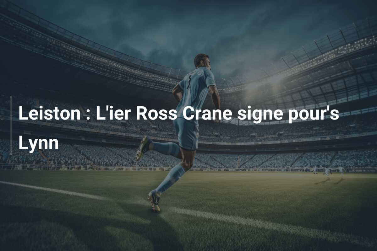 Leiston : L’ier Ross Crane signe pour’s Lynn