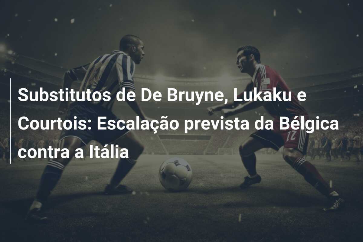 Substitutos de De Bruyne, Lukaku e Courtois: Escalação prevista da Bélgica contra a Itália