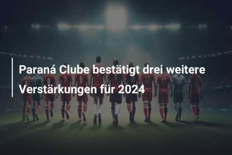 Paraná Clube bestätigt drei weitere Verstärkungen für 2024