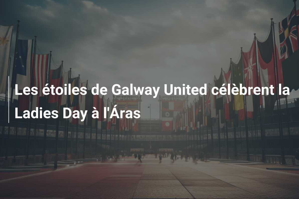 Les étoiles de Galway United célèbrent la Ladies Day à l'Áras