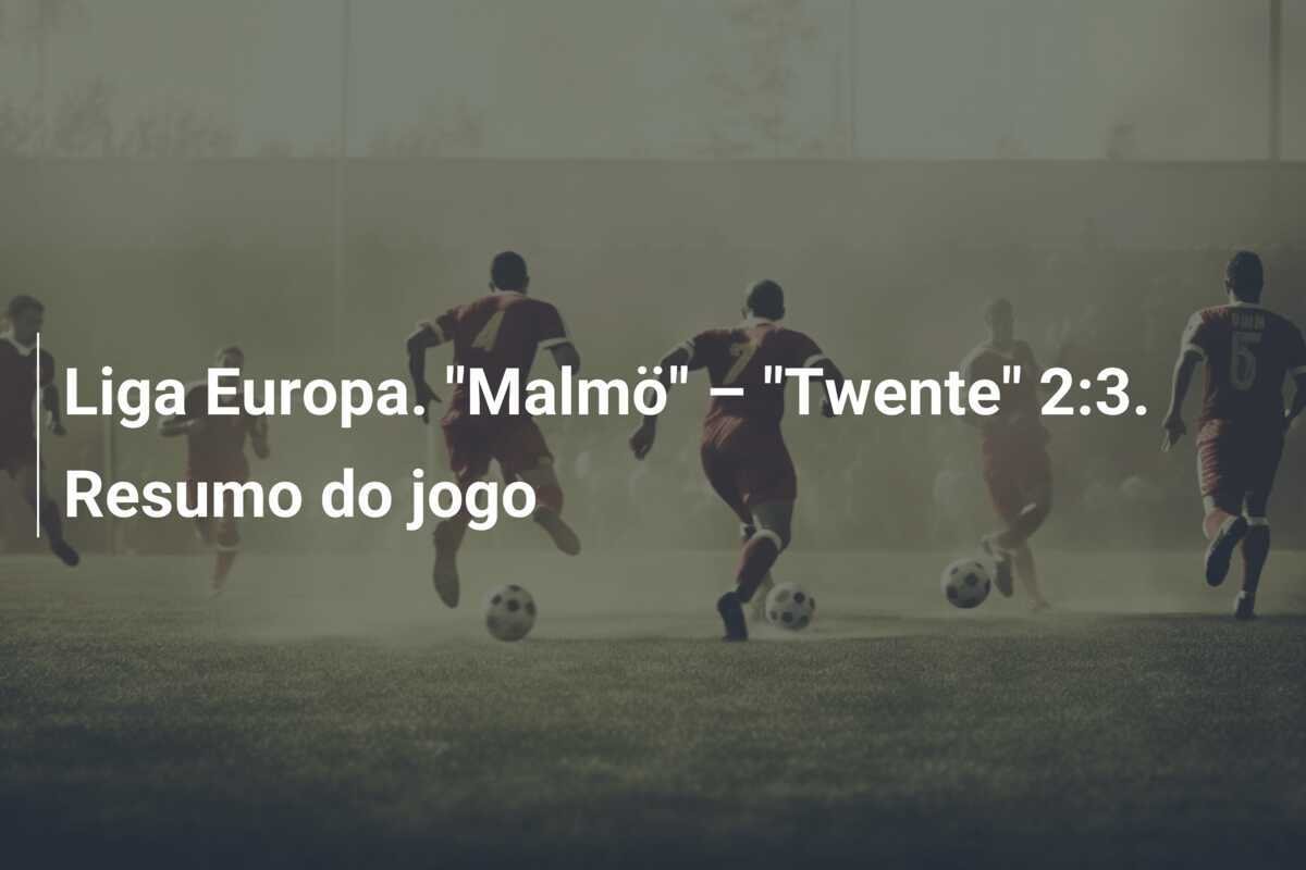 Liga Europa. "Malmö" – "Twente" 2:3. Resumo do jogo