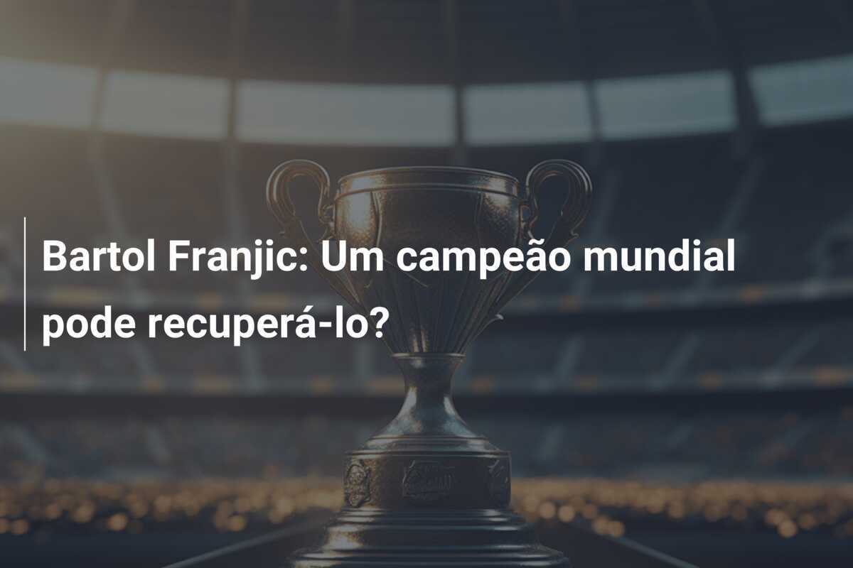 Bartol Franjic: Um campeão mundial pode recuperá-lo?