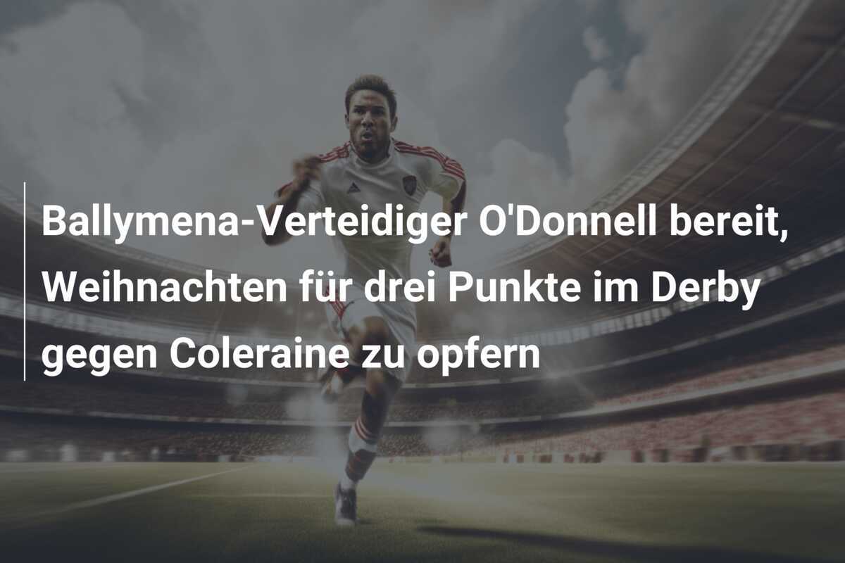 Ballymena-Verteidiger O'Donnell bereit, Weihnachten für drei Punkte im Derby gegen Coleraine zu opfern