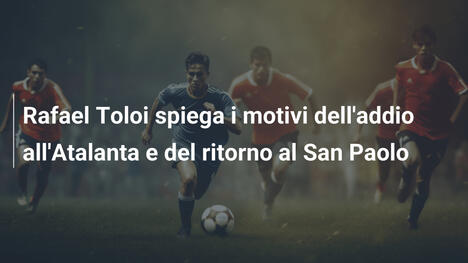 Rafael Toloi spiega i motivi dell'addio all'Atalanta e del ritorno al San Paolo