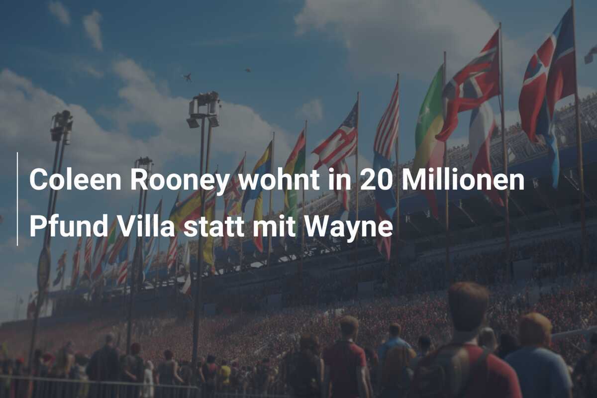 Coleen Rooney wohnt in 20 Millionen Pfund Villa statt mit Wayne