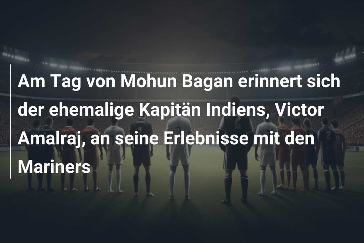 Am Tag von Mohun Bagan erinnert sich der ehemalige Kapitän Indiens, Victor Amalraj, an seine Erlebnisse mit den Mariners
