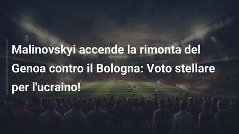 Malinovskyi accende la rimonta del Genoa contro il Bologna: Voto stellare per l'ucraino!