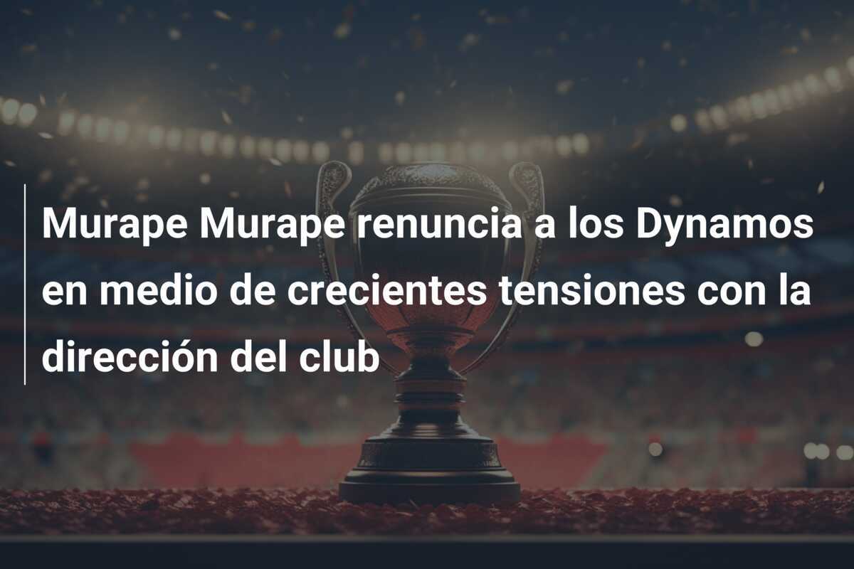 Murape Murape renuncia a los Dynamos en medio de crecientes tensiones con la dirección del club