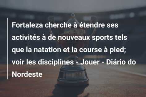 Fortaleza cherche à étendre ses activités à de nouveaux sports tels que la natation et la course à pied; voir les disciplines – Jouer – Diário do Nordeste