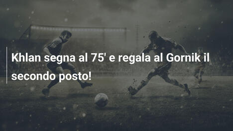Khlan segna al 75' e regala al Gornik il secondo posto!