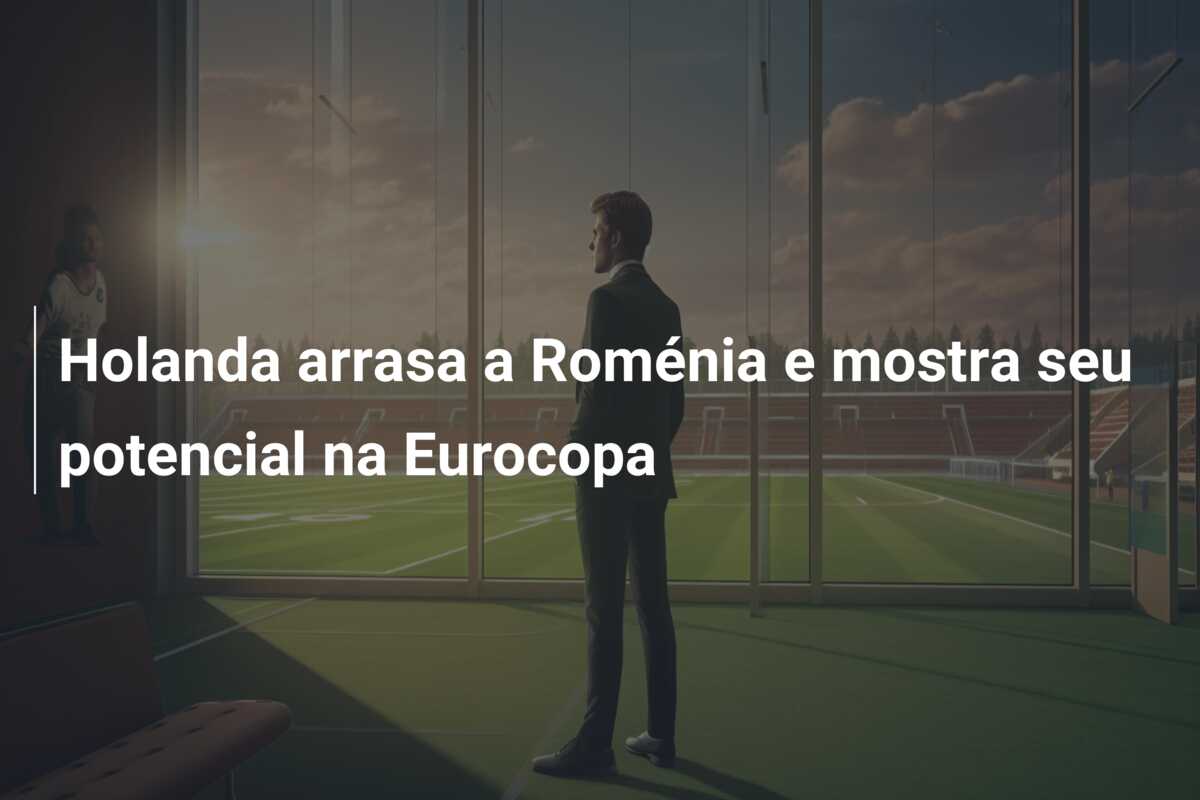Holanda arrasa a Roménia e mostra seu potencial na Eurocopa