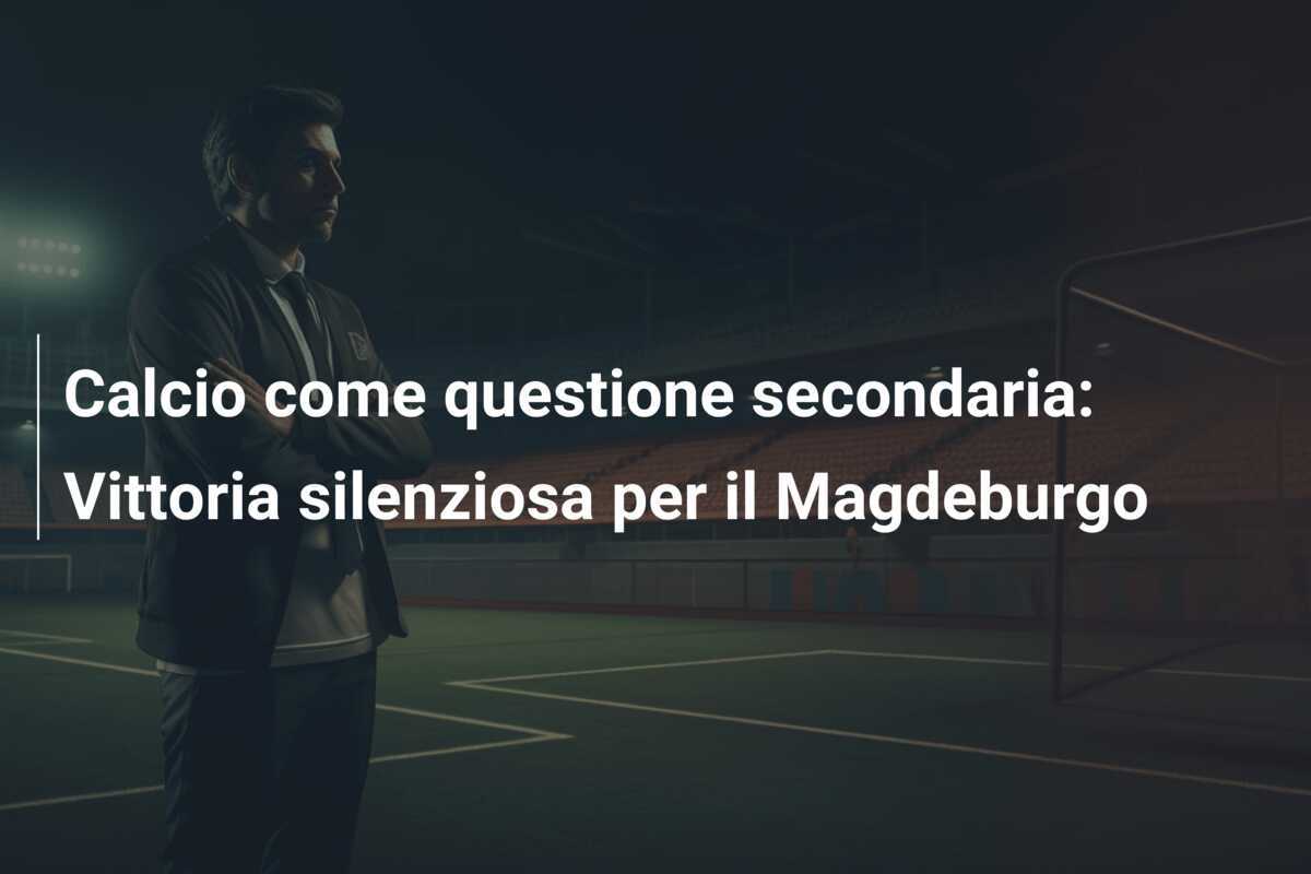 Calcio come questione secondaria: Vittoria silenziosa per il Magdeburgo