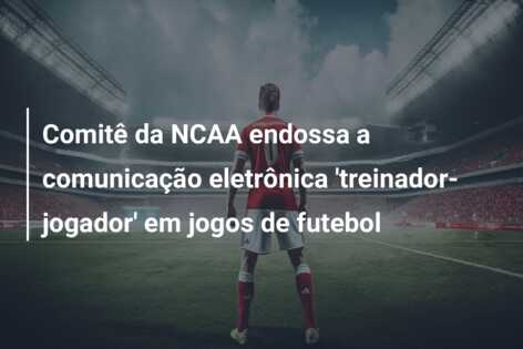 Comitê da NCAA endossa a comunicação eletrônica ‘treinador-jogador’ em jogos de futebol