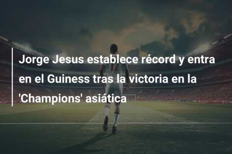 Jorge Jesus establece récord y entra en el Guiness tras la victoria en la ‘Champions’ asiática