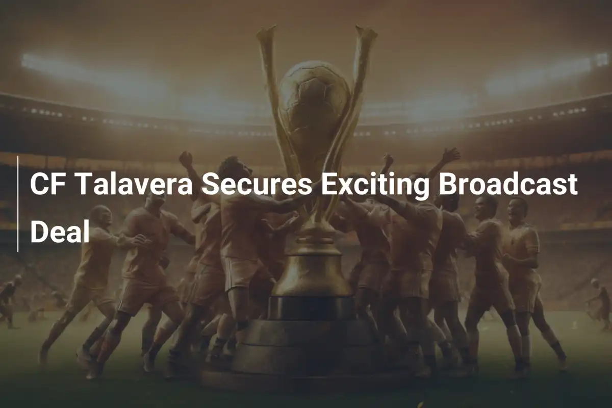 CF Talavera Secures Exciting Broadcast Deal