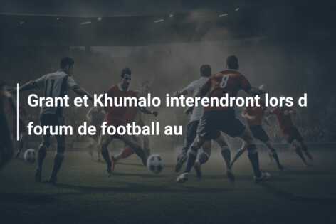 Grant et Khumalo interendront lors d forum de football au