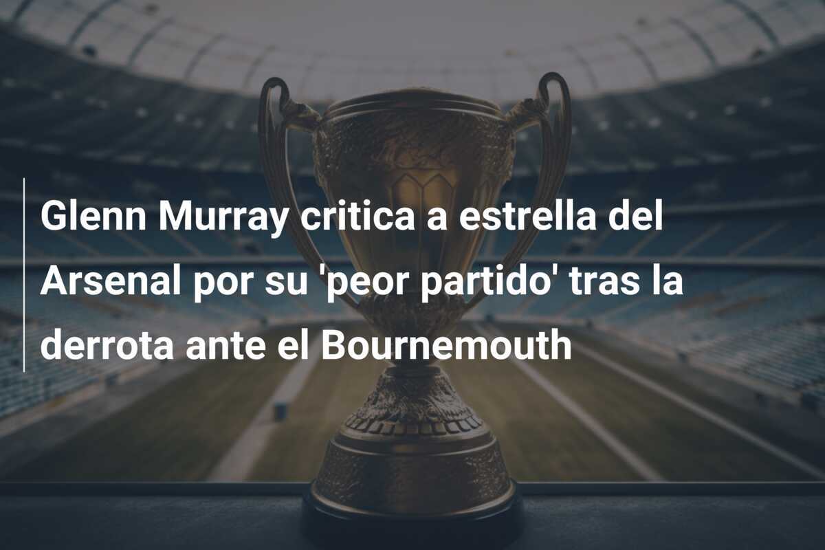 Glenn Murray critica a estrella del Arsenal por su 'peor partido' tras la derrota ante el Bournemouth