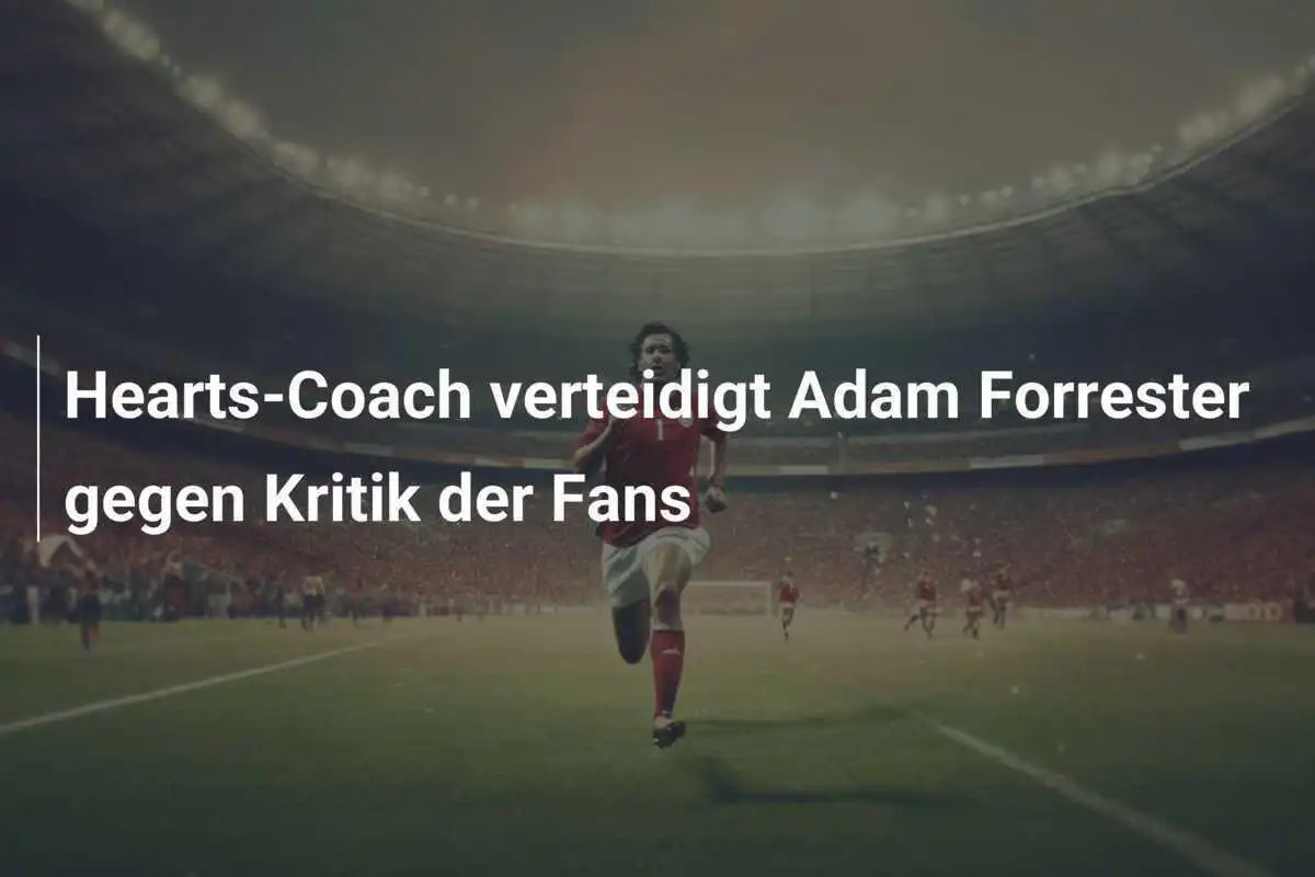 Hearts-Coach verteidigt Adam Forrester gegen Kritik der Fans