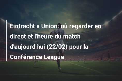 Eintracht x Union: où regarder en direct et l’heure du match d’aujourd’hui (22/02) pour la Conférence League