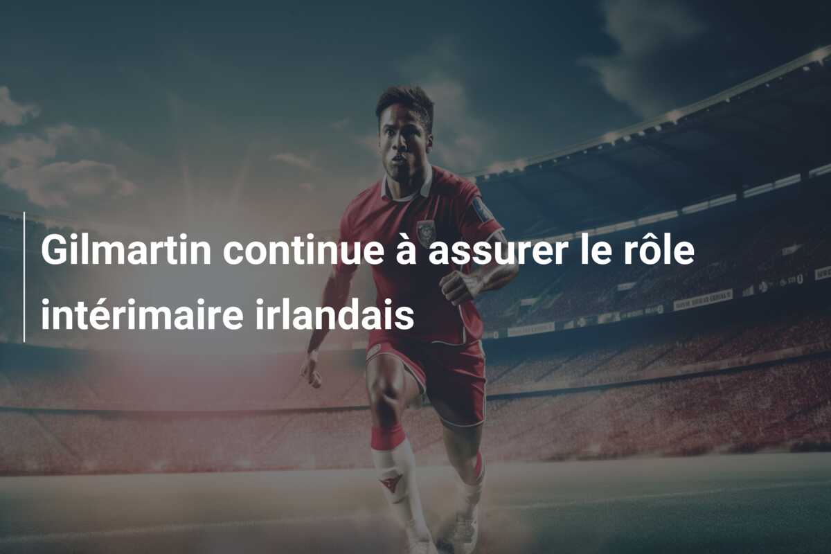 Gilmartin continue à assurer le rôle intérimaire irlandais