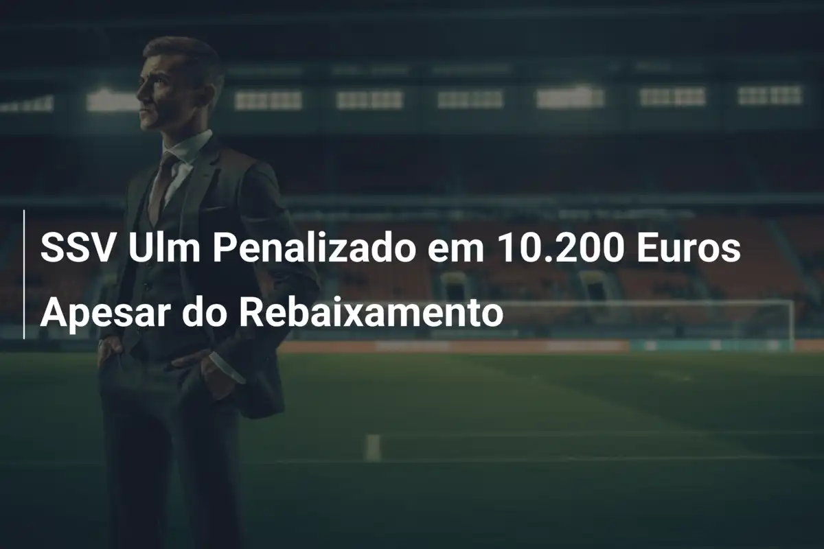 SSV Ulm Penalizado em 10.200 Euros Apesar do Rebaixamento