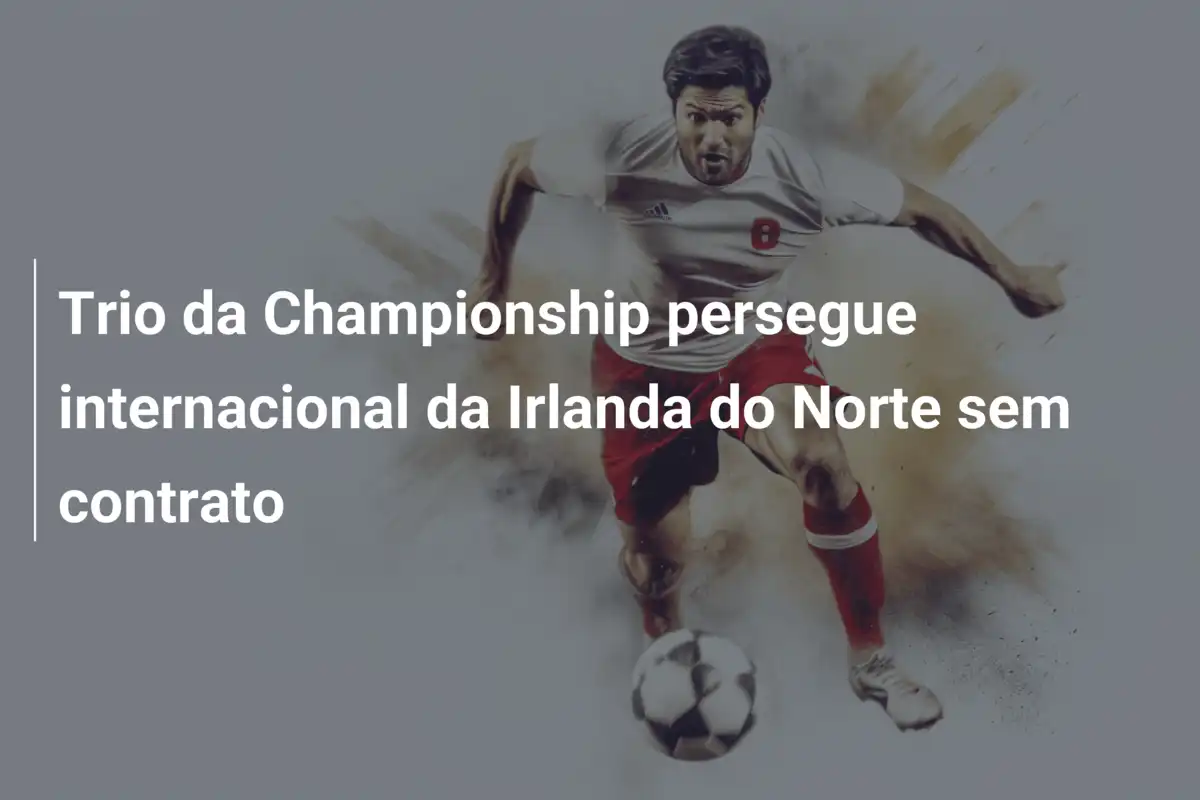 Trio da Championship persegue internacional da Irlanda do Norte sem contrato