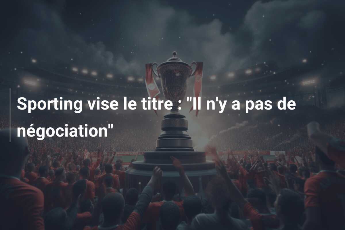 Sporting vise le titre : "Il n'y a pas de négociation"