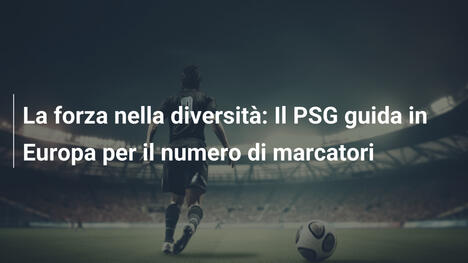 La forza nella diversità: Il PSG guida in Europa per il numero di marcatori
