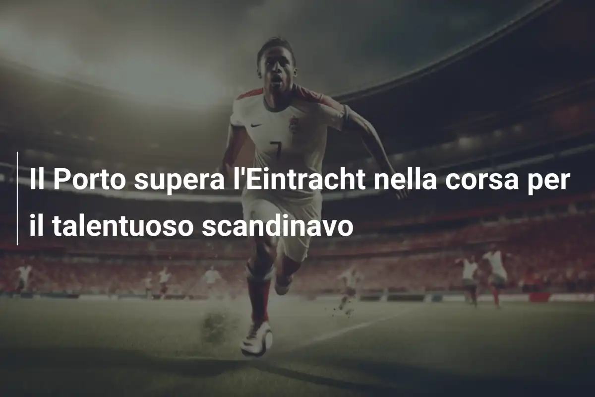 Il Porto supera l'Eintracht nella corsa per il talentuoso scandinavo