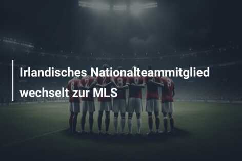 Irlandisches Nationalteammitglied wechselt zur MLS