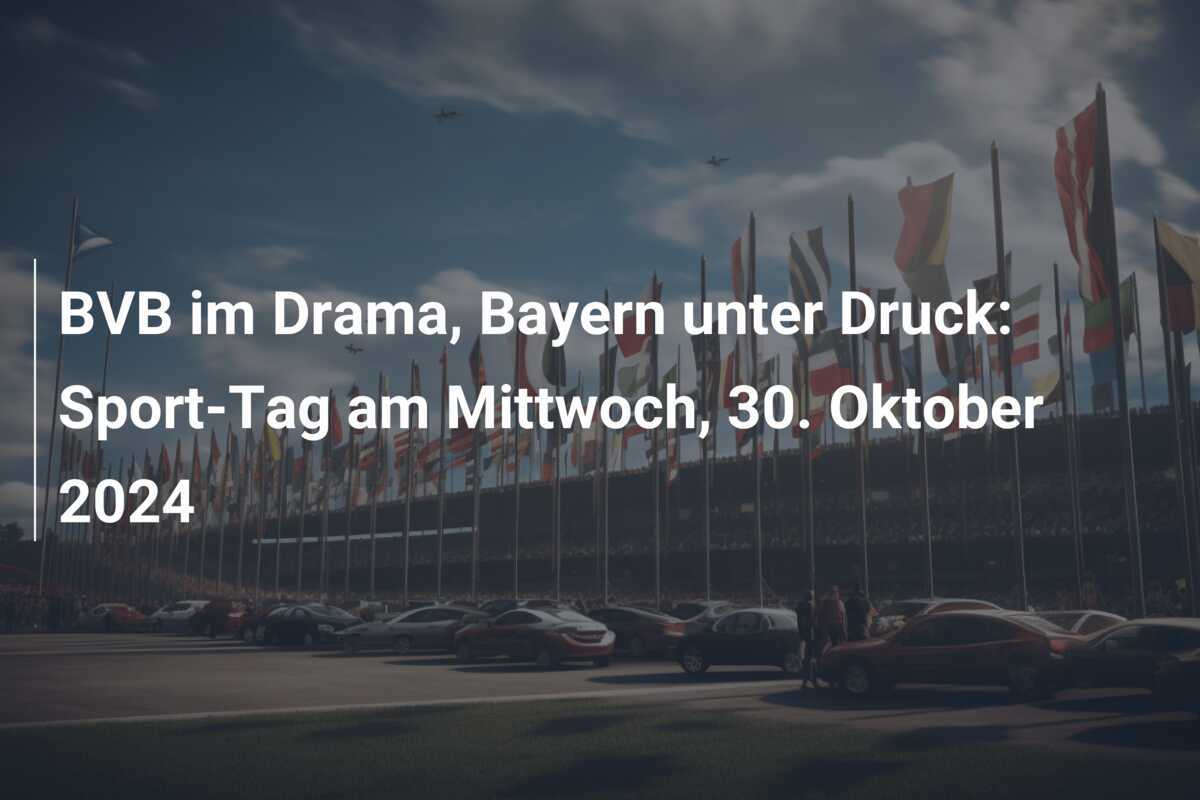 BVB im Drama, Bayern unter Druck: Sport-Tag am Mittwoch, 30. Oktober 2024