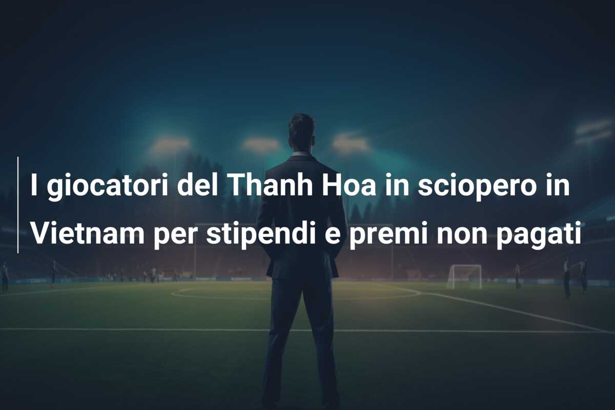 I giocatori del Thanh Hoa in sciopero in Vietnam per stipendi e premi non pagati