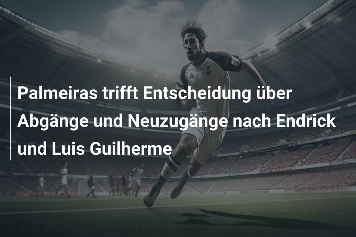 Palmeiras trifft Entscheidung über Abgänge und Neuzugänge nach Endrick und Luis Guilherme