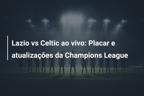 Lazio vs Celtic ao vivo: Placar e atualizações da Champions League