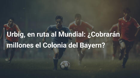Urbig, en ruta al Mundial: ¿Cobrarán millones el Colonia del Bayern?