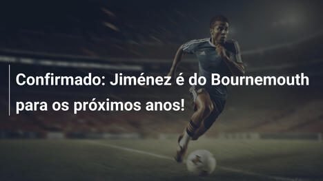 Confirmado: Jiménez é do Bournemouth para os próximos anos!