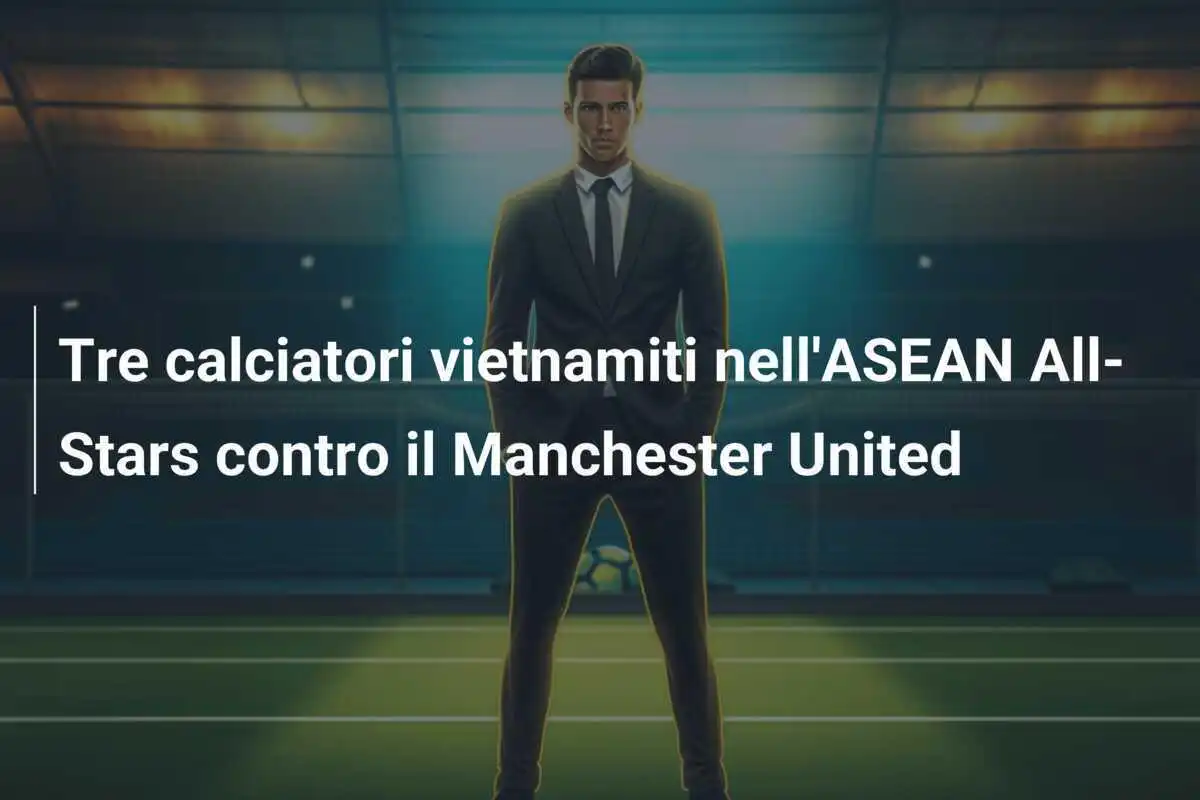 Tre calciatori vietnamiti nell'ASEAN All-Stars contro il Manchester United