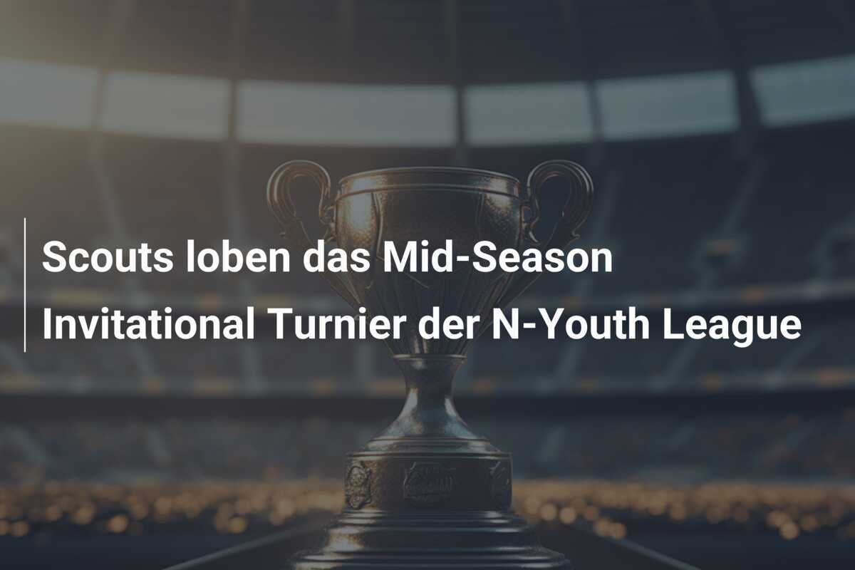 Scouts loben das Mid-Season Invitational Turnier der N-Youth League