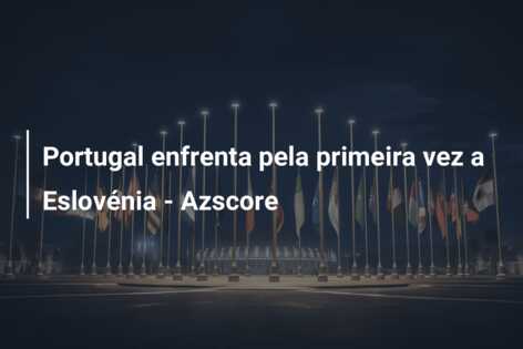 Portugal enfrenta pela primeira vez a Eslovénia – Azscore