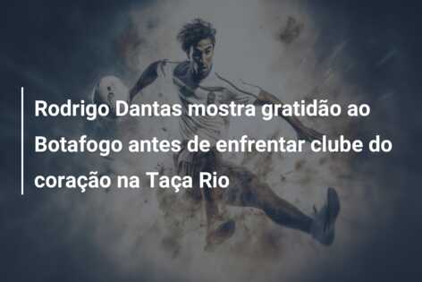 Rodrigo Dantas mostra gratidão ao Botafogo antes de enfrentar clube do coração na Taça Rio