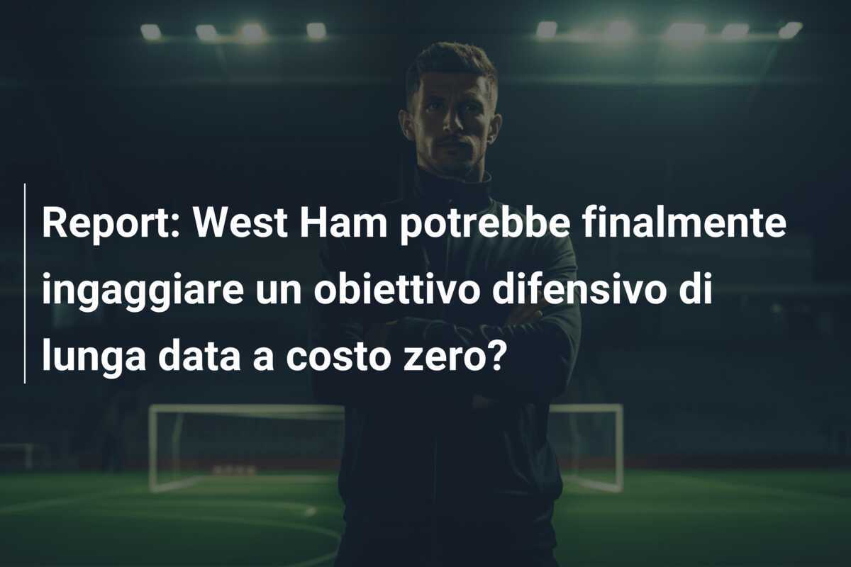 Report: West Ham potrebbe finalmente ingaggiare un obiettivo difensivo di lunga data a costo zero?