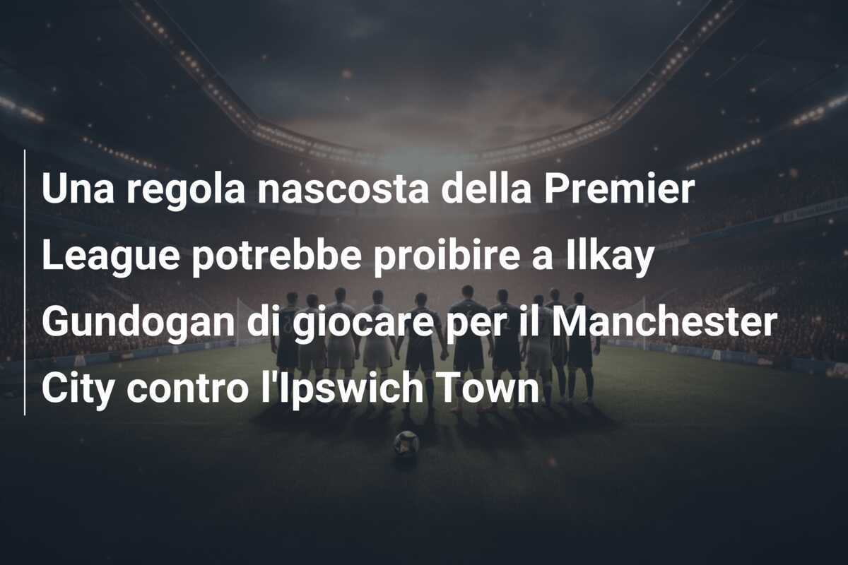 Una regola nascosta della Premier League potrebbe proibire a Ilkay Gundogan di giocare per il Manchester City contro l’Ipswich Town