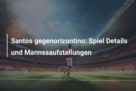Santos gegenorizontino: Spiel Details und Mannssaufstellungen