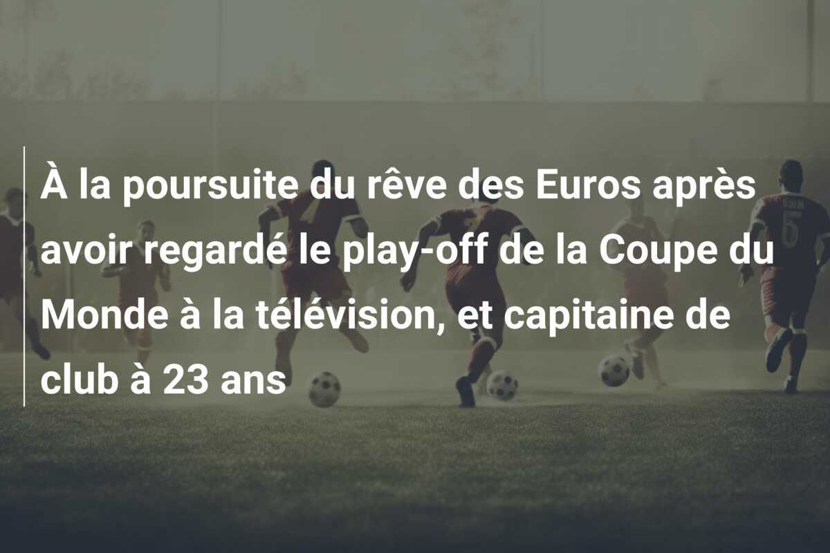 À la poursuite du rêve des Euros après avoir regardé le play-off de la Coupe du Monde à la télévision, et capitaine de club à 23 ans
