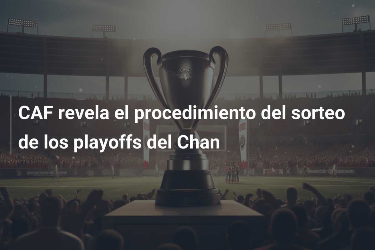 CAF revela el procedimiento del sorteo de los playoffs del Chan