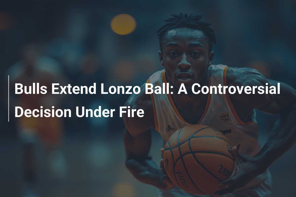 Bulls Extend Lonzo Ball A Controversial Decision Under Fire