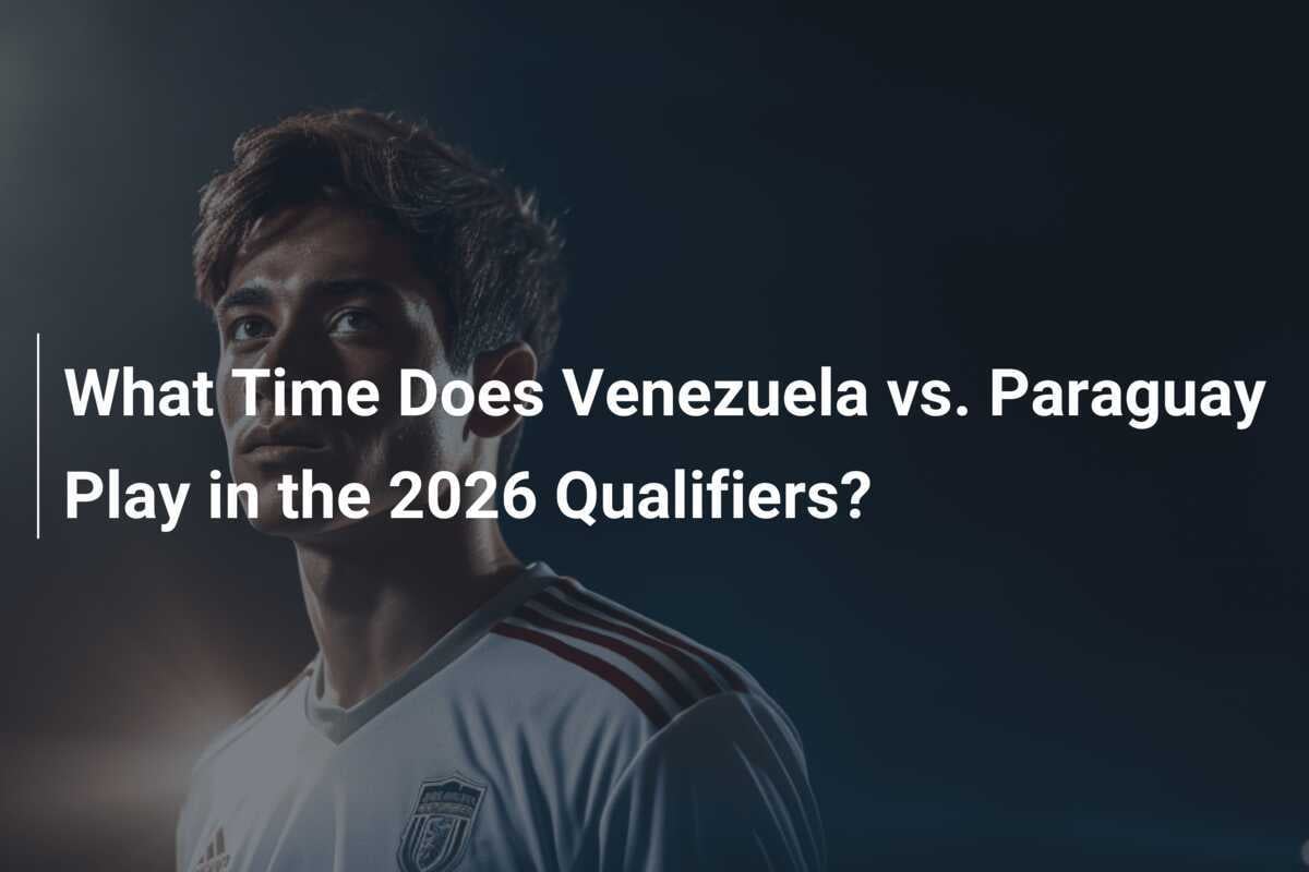 What Time Does Venezuela vs. Paraguay Play in the 2026 Qualifiers