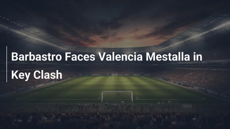 Barbastro sfida Valencia Mestalla in un match cruciale