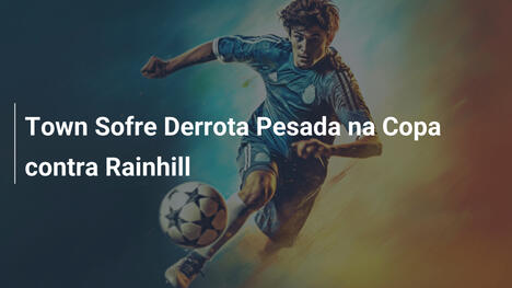 Town Sofre Derrota Pesada na Copa contra Rainhill